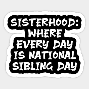 Sisterhood: Where Every Day is National Sibling Day funny sister humour joke Sticker